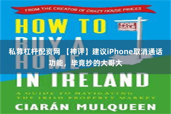 私募杠杆配资网 【神评】建议iPhone取消通话功能，毕竟抄的大哥大