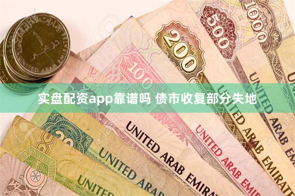 实盘配资app靠谱吗 债市收复部分失地