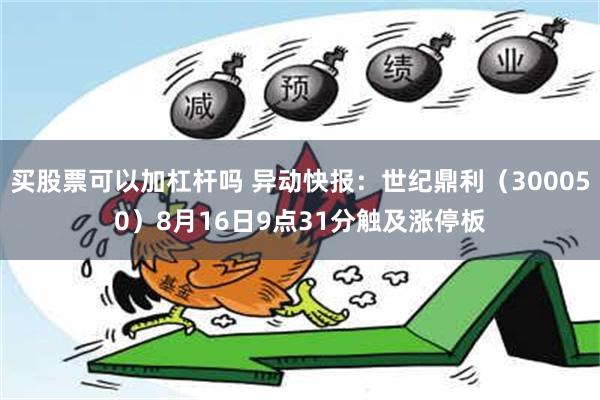 买股票可以加杠杆吗 异动快报：世纪鼎利（300050）8月16日9点31分触及涨停板