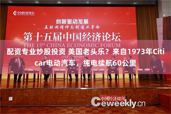 配资专业炒股投资 美国老头乐？来自1973年Citicar电动汽车，纯电续航60公里