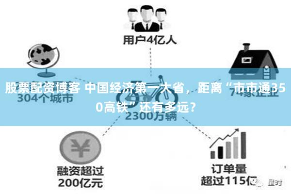 股票配资博客 中国经济第一大省，距离“市市通350高铁”还有多远？