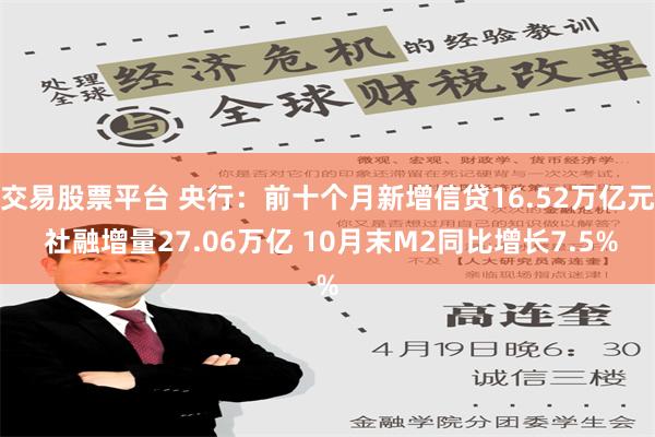 交易股票平台 央行：前十个月新增信贷16.52万亿元 社融增量27.06万亿 10月末M2同比增长7.5%