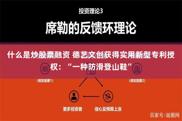 什么是炒股票融资 德艺文创获得实用新型专利授权：“一种防滑登山鞋”