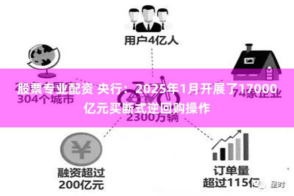 股票专业配资 央行：2025年1月开展了17000亿元买断式逆回购操作