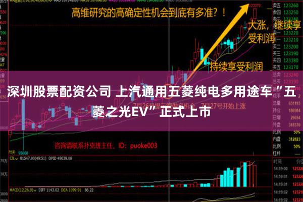 深圳股票配资公司 上汽通用五菱纯电多用途车“五菱之光EV”正式上市